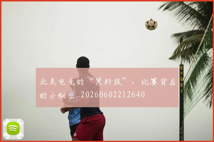 北美电竞的“黑科技”，比赛背后的小秘密_20260602212640