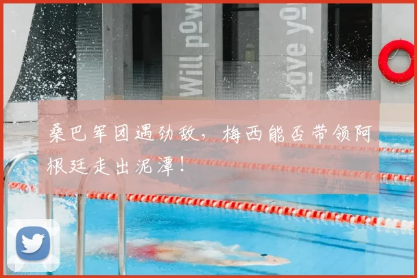 桑巴军团遇劲敌，梅西能否带领阿根廷走出泥潭！