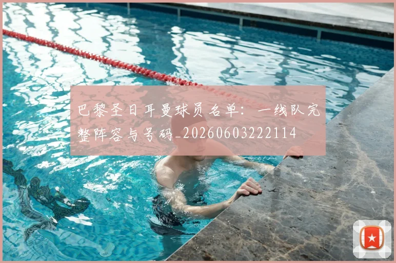 巴黎圣日耳曼球员名单：一线队完整阵容与号码_20260603222114