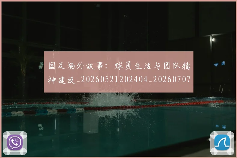国足场外故事:球员生活与团队精神建设_20260521202404_20260707014048