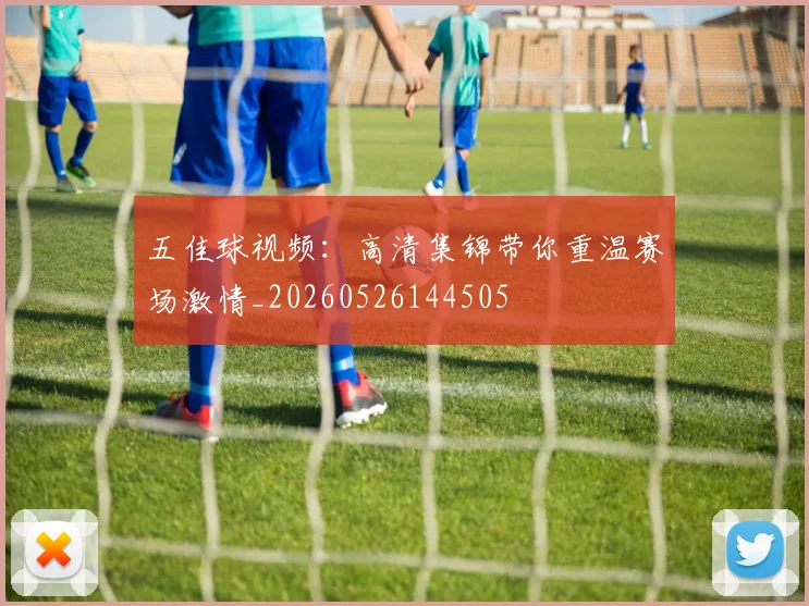 五佳球视频：高清集锦带你重温赛场激情_20260526144505