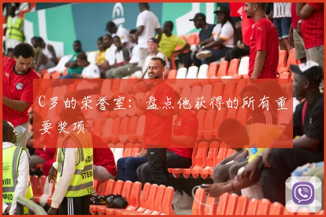 C罗的荣誉室:盘点他获得的所有重要奖项