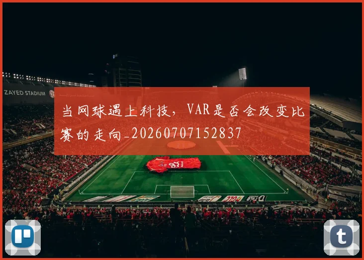 当网球遇上科技,VAR是否会改变比赛的走向_20260707152837