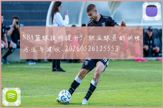 NBA篮球技巧提升：职业球员的训练方法与建议_20260526125553